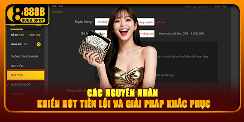 Các nguyên nhân khiến rút tiền lỗi và giải pháp khắc phục