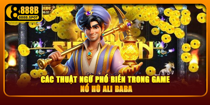 Các thuật ngữ phổ biến trong game nổ hũ Ali Baba