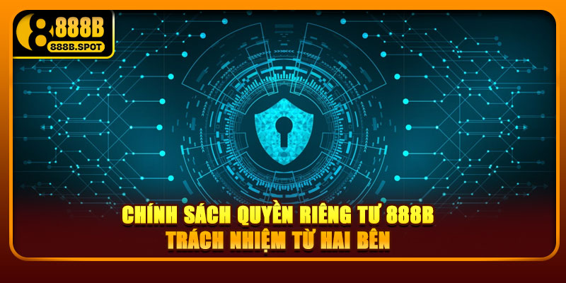 Chính sách quyền riêng tư 888B: Trách nhiệm từ hai bên