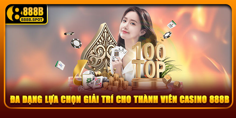 Đa dạng lựa chọn giải trí cho thành viên Casino 888B