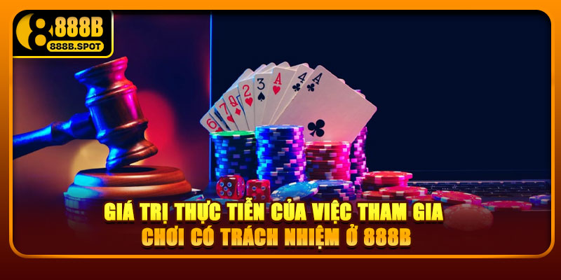 Giá trị thực tiễn của việc tham gia chơi có trách nhiệm ở 888B