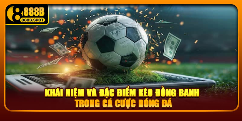 Khái niệm và đặc điểm kèo đồng banh trong cá cược bóng đá