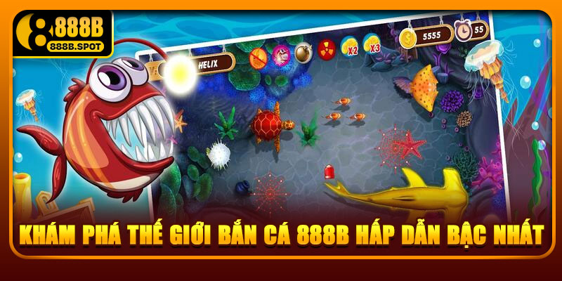 Khám phá thế giới bắn cá 888B hấp dẫn bậc nhất