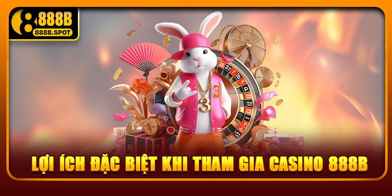 Lợi ích đặc biệt khi tham gia Casino 888B