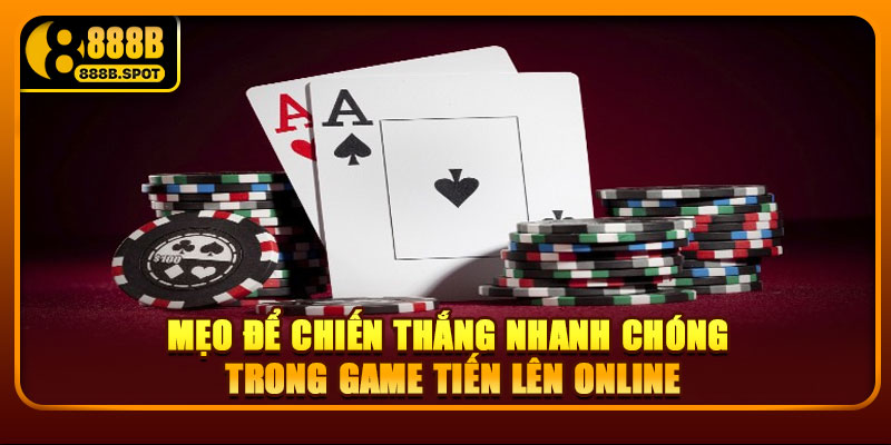 Mẹo để chiến thắng nhanh chóng trong game Tiến Lên online