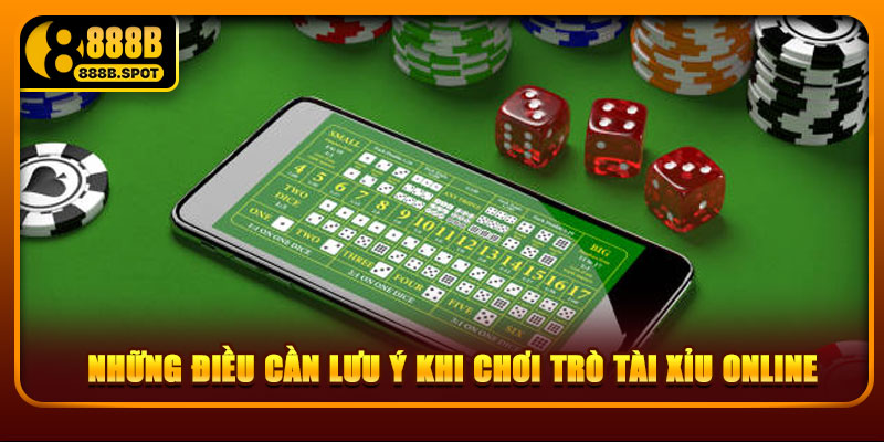 Những điều cần lưu ý khi chơi trò tài xỉu online