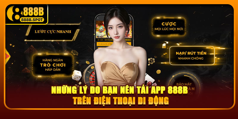 Những lý do bạn nên tải app 888B trên điện thoại di động