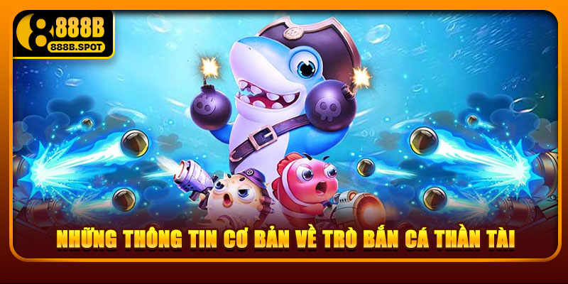 Những thông tin cơ bản về trò bắn cá Thần Tài