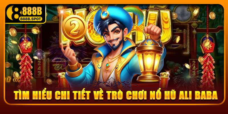 Tìm hiểu chi tiết về trò chơi nổ hũ Ali Baba