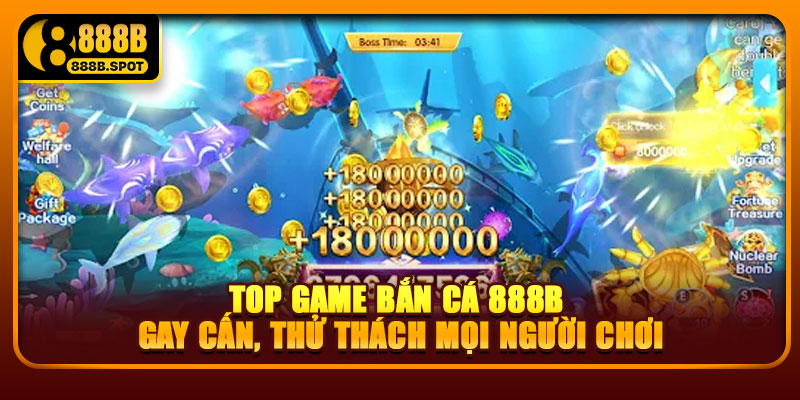 Top game bắn cá 888B gay cấn, thử thách mọi người chơi