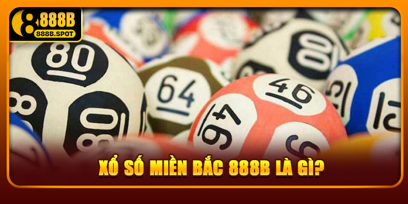 Xổ số miền Bắc 888B là gì?