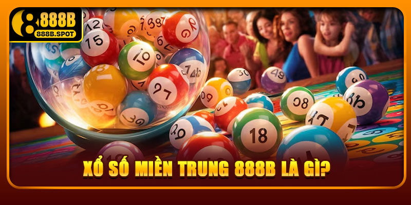 Xổ số miền Trung 888B là gì?